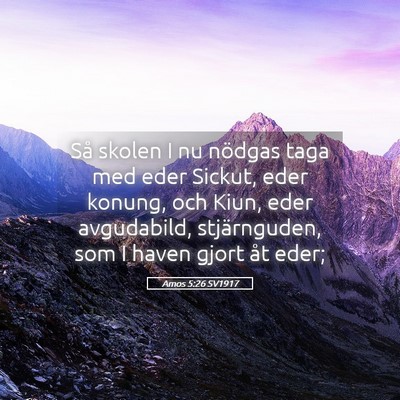 Picture 05 - Amos 5:26 SV1917 - Så skolen I nu nödgas taga med eder Sickut, - Bible Verse Picture