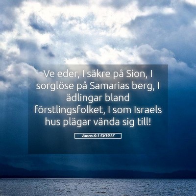 Picture 05 - Amos 6:1 SV1917 - Ve eder, I säkre på Sion, I sorglöse på - Bible Verse Picture