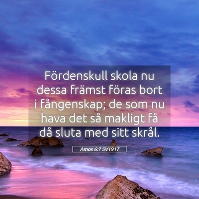 Picture 05 - Amos 6:7 SV1917 - Fördenskull skola nu dessa främst föras bort i - Bible Verse Picture