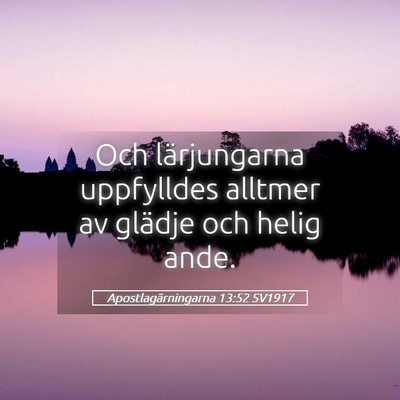 Picture 05 - Apostlagärningarna 13:52 SV1917 - Och lärjungarna uppfylldes alltmer av glädje - Bible Verse Picture