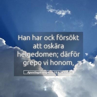 Picture 05 - Apostlagärningarna 24:6 SV1917 - Han har ock försökt att oskära helgedomen; - Bible Verse Picture