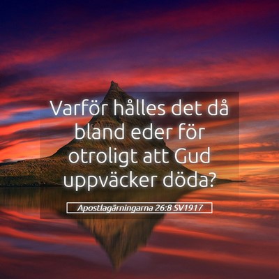 Picture 05 - Apostlagärningarna 26:8 SV1917 - Varför hålles det då bland eder för otroligt - Bible Verse Picture