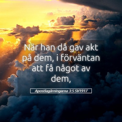 Picture 05 - Apostlagärningarna 3:5 SV1917 - När han då gav akt på dem, i förväntan att - Bible Verse Picture