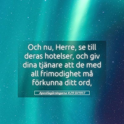 Picture 05 - Apostlagärningarna 4:29 SV1917 - Och nu, Herre, se till deras hotelser, och giv - Bible Verse Picture