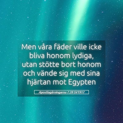 Picture 05 - Apostlagärningarna 7:39 SV1917 - Men våra fäder ville icke bliva honom lydiga, - Bible Verse Picture