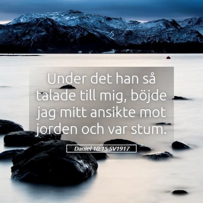 Picture 05 - Daniel 10:15 SV1917 - Under det han så talade till mig, böjde jag - Bible Verse Picture