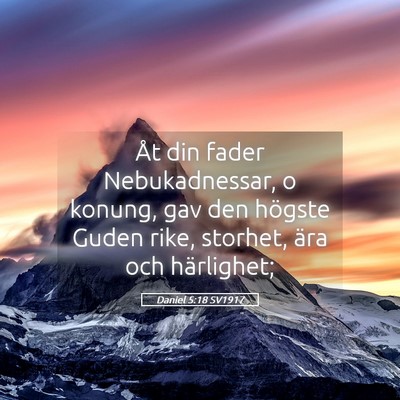 Picture 05 - Daniel 5:18 SV1917 - Åt din fader Nebukadnessar, o konung, gav den - Bible Verse Picture