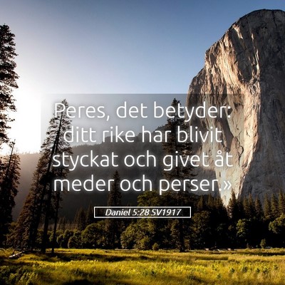 Picture 05 - Daniel 5:28 SV1917 - Peres, det betyder: ditt rike har blivit styckat - Bible Verse Picture