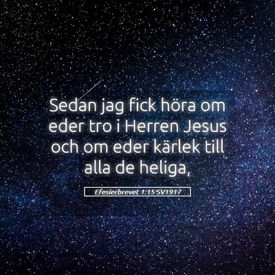 Picture 05 - Efesierbrevet 1:15 SV1917 - Sedan jag fick höra om eder tro i Herren Jesus - Bible Verse Picture
