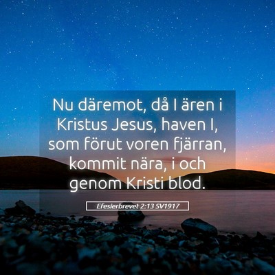 Picture 05 - Efesierbrevet 2:13 SV1917 - Nu däremot, då I ären i Kristus Jesus, haven - Bible Verse Picture