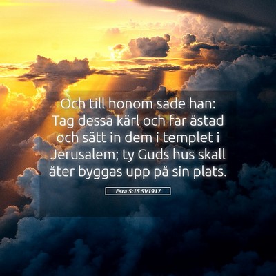 Picture 05 - Esra 5:15 SV1917 - Och till honom sade han: Tag dessa kärl och far - Bible Verse Picture