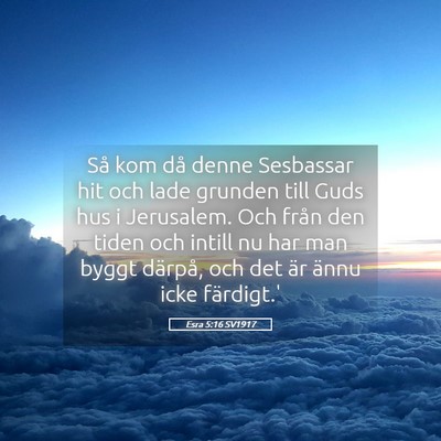 Picture 05 - Esra 5:16 SV1917 - Så kom då denne Sesbassar hit och lade grunden - Bible Verse Picture