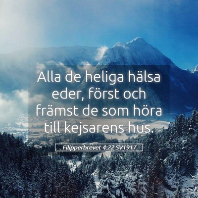 Picture 05 - Filipperbrevet 4:22 SV1917 - Alla de heliga hälsa eder, först och främst de - Bible Verse Picture