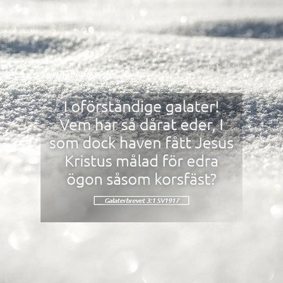 Picture 05 - Galaterbrevet 3:1 SV1917 - I oförståndige galater! Vem har så dårat - Bible Verse Picture