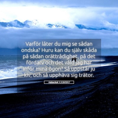 Picture 05 - Habackuk 1:3 SV1917 - Varför låter du mig se sådan ondska? Huru kan - Bible Verse Picture