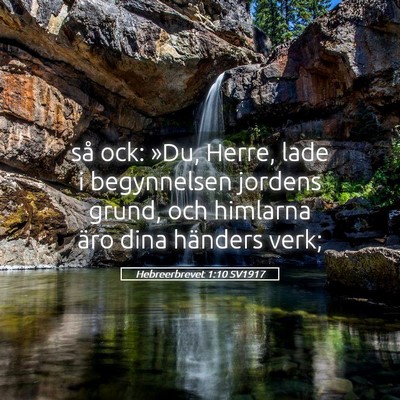 Picture 05 - Hebreerbrevet 1:10 SV1917 - så ock: »Du, Herre, lade i begynnelsen jordens - Bible Verse Picture