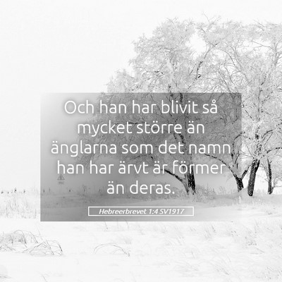 Picture 05 - Hebreerbrevet 1:4 SV1917 - Och han har blivit så mycket större än - Bible Verse Picture