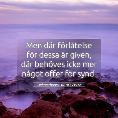 Picture 05 - Hebreerbrevet 10:18 SV1917 - Men där förlåtelse för dessa är given, där - Bible Verse Picture