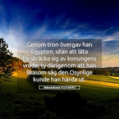 Picture 05 - Hebreerbrevet 11:27 SV1917 - Genom tron övergav han Egypten, utan att låta - Bible Verse Picture