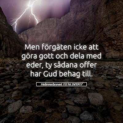 Picture 05 - Hebreerbrevet 13:16 SV1917 - Men förgäten icke att göra gott och dela med - Bible Verse Picture