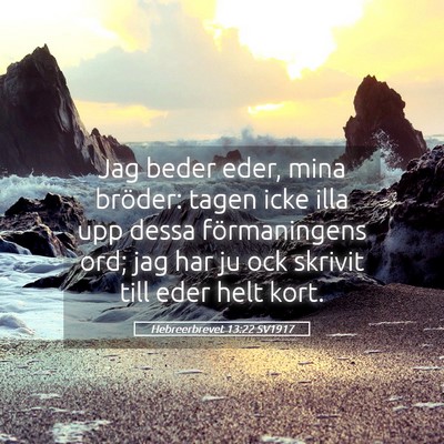 Picture 05 - Hebreerbrevet 13:22 SV1917 - Jag beder eder, mina bröder: tagen icke illa upp - Bible Verse Picture