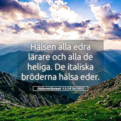 Picture 05 - Hebreerbrevet 13:24 SV1917 - Hälsen alla edra lärare och alla de heliga. De - Bible Verse Picture