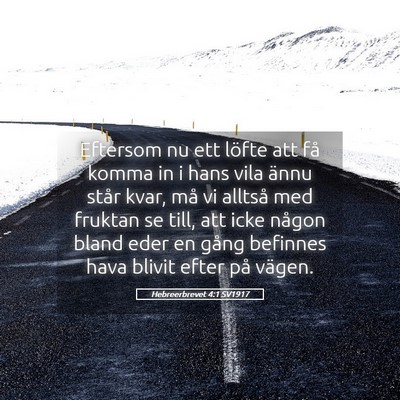 Picture 05 - Hebreerbrevet 4:1 SV1917 - Eftersom nu ett löfte att få komma in i hans - Bible Verse Picture