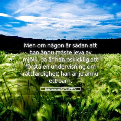 Picture 05 - Hebreerbrevet 5:13 SV1917 - Men om någon är sådan att han ännu måste - Bible Verse Picture