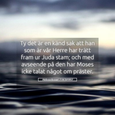 Picture 05 - Hebreerbrevet 7:14 SV1917 - Ty det är en känd sak att han som är vår - Bible Verse Picture