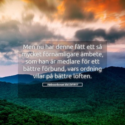 Picture 05 - Hebreerbrevet 8:6 SV1917 - Men nu har denne fått ett så mycket - Bible Verse Picture