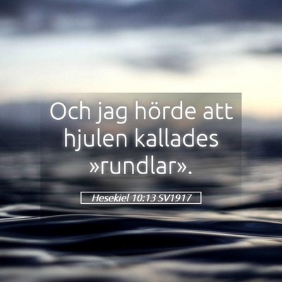 Picture 05 - Hesekiel 10:13 SV1917 - Och jag hörde att hjulen kallades - Bible Verse Picture