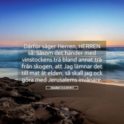 Picture 05 - Hesekiel 15:6 SV1917 - Därför säger Herren, HERREN så: Såsom det - Bible Verse Picture