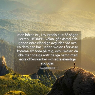 Picture 05 - Hesekiel 20:39 SV1917 - Men hören nu, I av Israels hus: Så säger - Bible Verse Picture