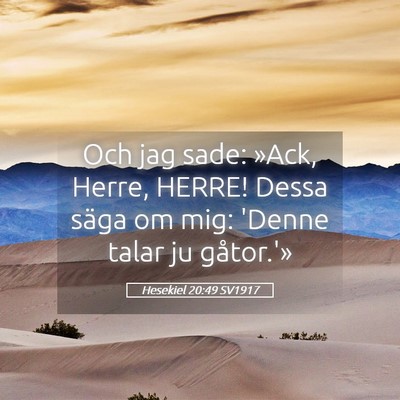 Picture 05 - Hesekiel 20:49 SV1917 - Och jag sade: »Ack, Herre, HERRE! Dessa säga om - Bible Verse Picture
