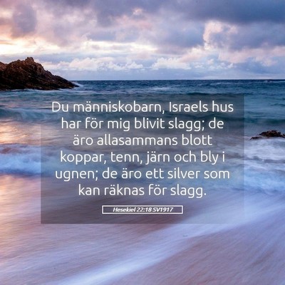 Picture 05 - Hesekiel 22:18 SV1917 - Du människobarn, Israels hus har för mig blivit - Bible Verse Picture