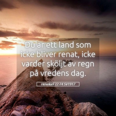 Picture 05 - Hesekiel 22:24 SV1917 - Du är ett land som icke bliver renat, icke - Bible Verse Picture