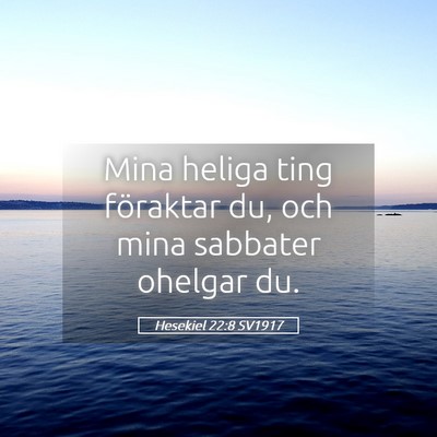 Picture 05 - Hesekiel 22:8 SV1917 - Mina heliga ting föraktar du, och mina sabbater - Bible Verse Picture