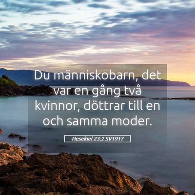Picture 05 - Hesekiel 23:2 SV1917 - Du människobarn, det var en gång två kvinnor, - Bible Verse Picture
