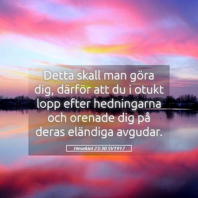 Picture 05 - Hesekiel 23:30 SV1917 - Detta skall man göra dig, därför att du i - Bible Verse Picture