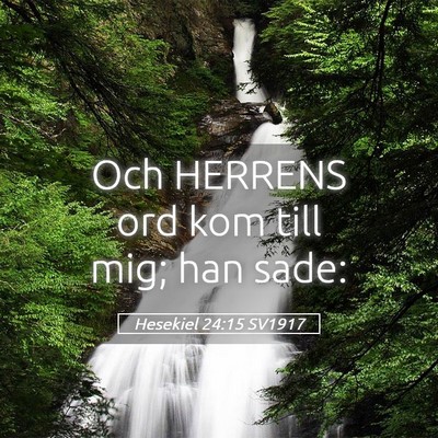 Picture 05 - Hesekiel 24:15 SV1917 - Och HERRENS ord kom till mig; han - Bible Verse Picture