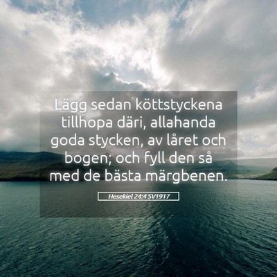 Picture 05 - Hesekiel 24:4 SV1917 - Lägg sedan köttstyckena tillhopa däri, - Bible Verse Picture