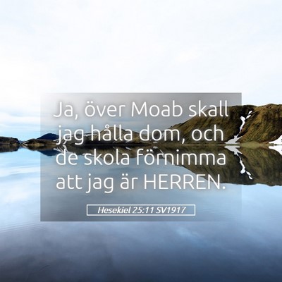 Picture 05 - Hesekiel 25:11 SV1917 - Ja, över Moab skall jag hålla dom, och de skola - Bible Verse Picture