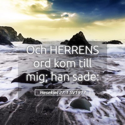 Picture 05 - Hesekiel 27:1 SV1917 - Och HERRENS ord kom till mig; han - Bible Verse Picture