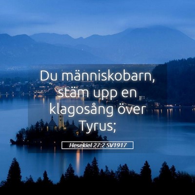 Picture 05 - Hesekiel 27:2 SV1917 - Du människobarn, stäm upp en klagosång över - Bible Verse Picture