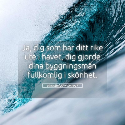 Picture 05 - Hesekiel 27:4 SV1917 - Ja, dig som har ditt rike ute i havet, dig gjorde - Bible Verse Picture