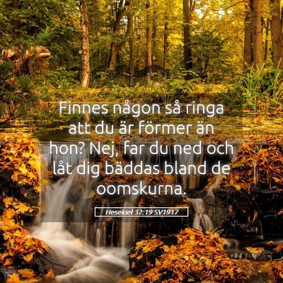 Picture 05 - Hesekiel 32:19 SV1917 - Finnes någon så ringa att du är förmer än - Bible Verse Picture