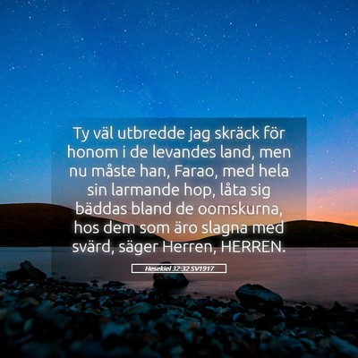 Picture 05 - Hesekiel 32:32 SV1917 - Ty väl utbredde jag skräck för honom i de - Bible Verse Picture