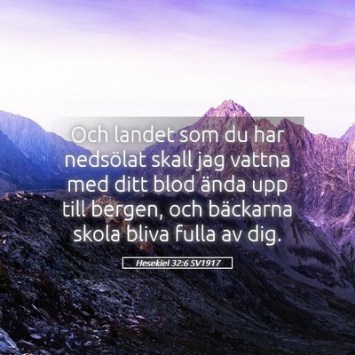 Picture 05 - Hesekiel 32:6 SV1917 - Och landet som du har nedsölat skall jag vattna - Bible Verse Picture