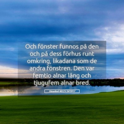 Picture 05 - Hesekiel 40:25 SV1917 - Och fönster funnos på den och på dess förhus - Bible Verse Picture