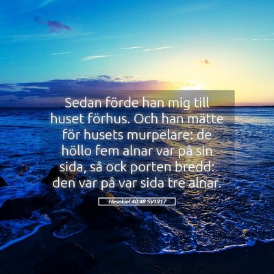 Picture 05 - Hesekiel 40:48 SV1917 - Sedan förde han mig till huset förhus. Och han - Bible Verse Picture